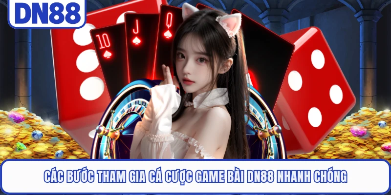Các bước tham gia cá cược game bài DN88 nhanh chóng