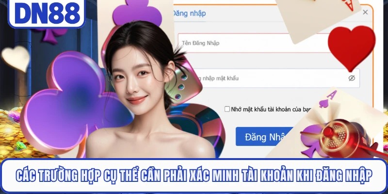 Các trường hợp cụ thể cần phải xác minh tài khoản khi đăng nhập