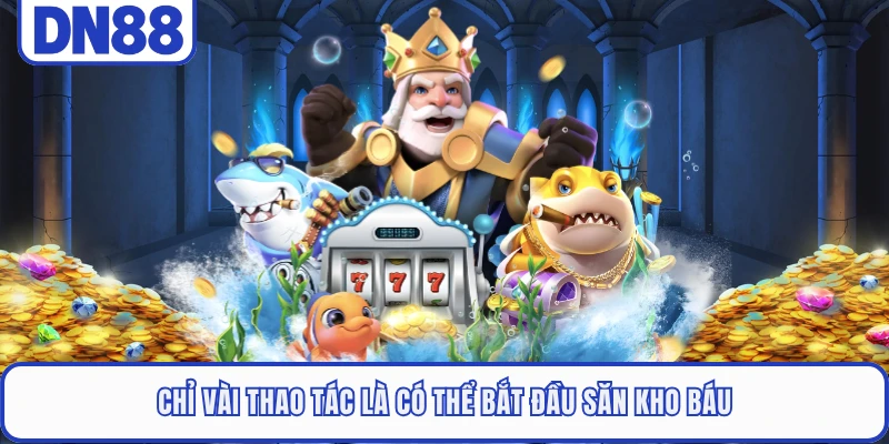Chỉ vài thao tác là có thể bắt đầu săn kho báu