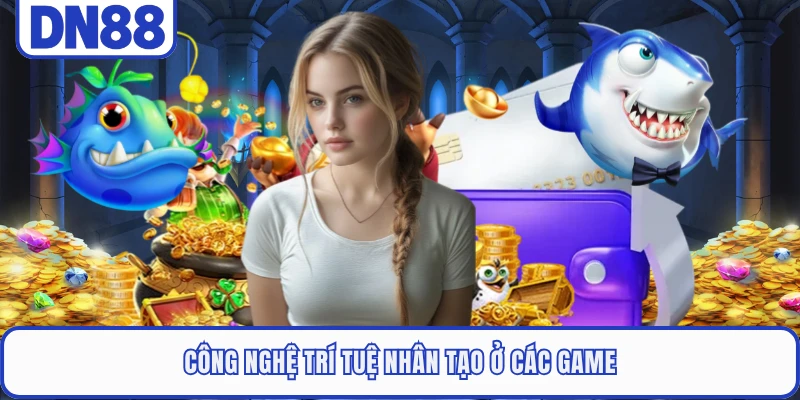 Công nghệ trí tuệ nhân tạo ở các game