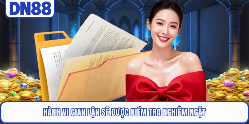 Hành vi gian lận sẽ được kiểm tra nghiêm ngặt