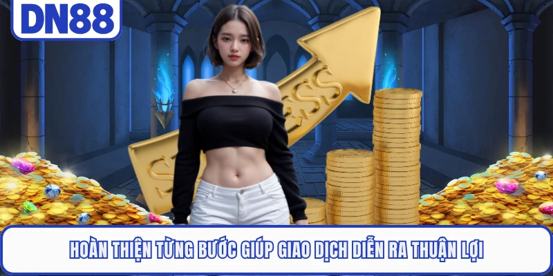 Hoàn thiện từng bước giúp giao dịch diễn ra thuận lợi