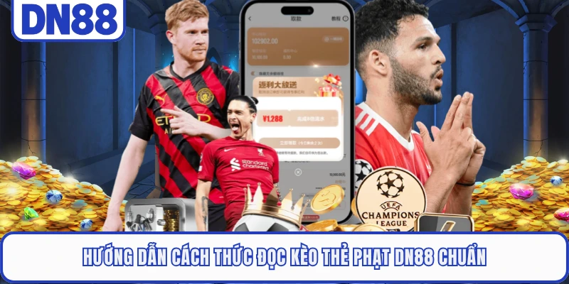 Hướng dẫn cách thức đọc kèo thẻ phạt DN88 chuẩn