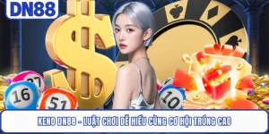 Keno DN88 - Luật Chơi Dễ Hiểu Cùng Cơ Hội Trúng Cao