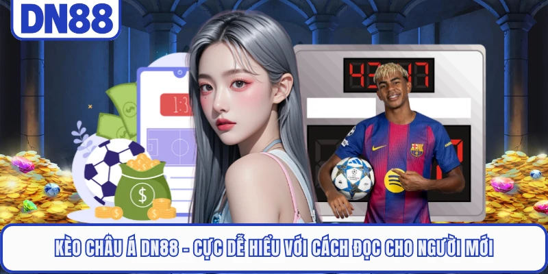 Kèo Châu Á DN88 - Cực Dễ Hiểu Với Cách Đọc Cho Người Mới