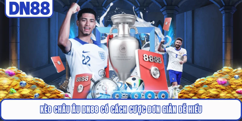 Kèo châu Âu DN88 có cách cược đơn giản dễ hiểu