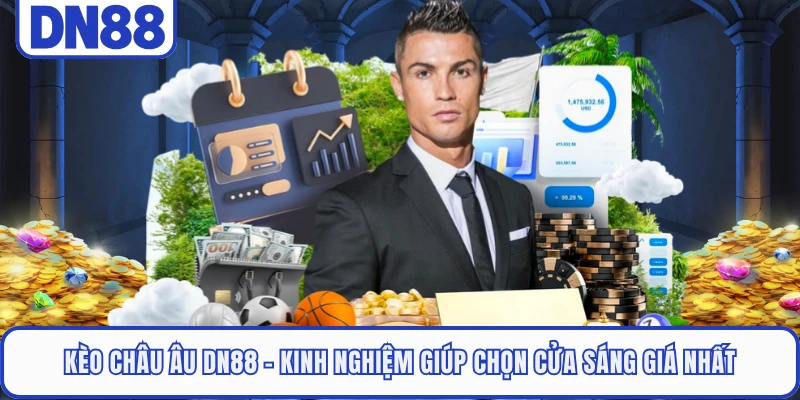Kèo Châu Âu DN88 - Kinh Nghiệm Giúp Chọn Cửa Sáng Giá Nhất