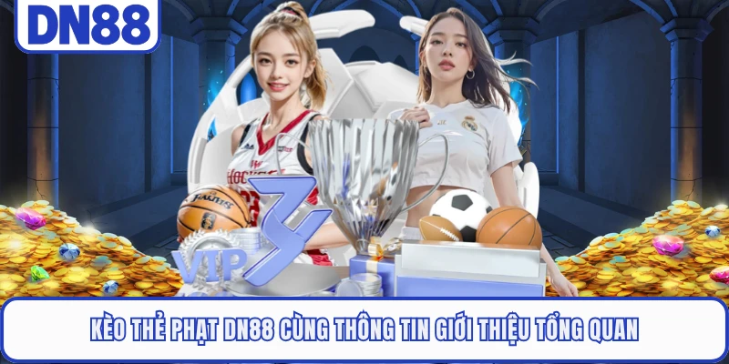 Kèo thẻ phạt DN88 cùng thông tin giới thiệu tổng quan