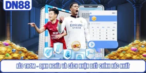 Kèo Thơm - Định Nghĩa Và Cách Nhận Biết Chính Xác Nhất