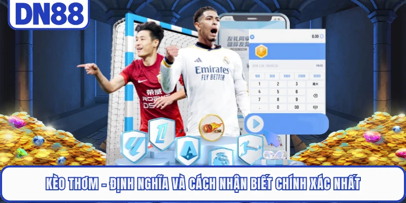 Kèo Thơm - Định Nghĩa Và Cách Nhận Biết Chính Xác Nhất