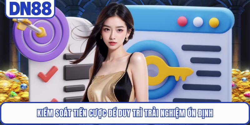Kiểm soát tiền cược để duy trì trải nghiệm ổn định