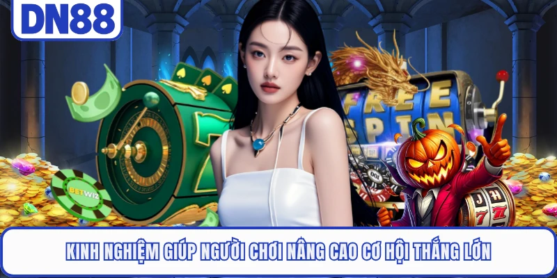 Kinh nghiệm giúp người chơi nâng cao cơ hội thắng lớn