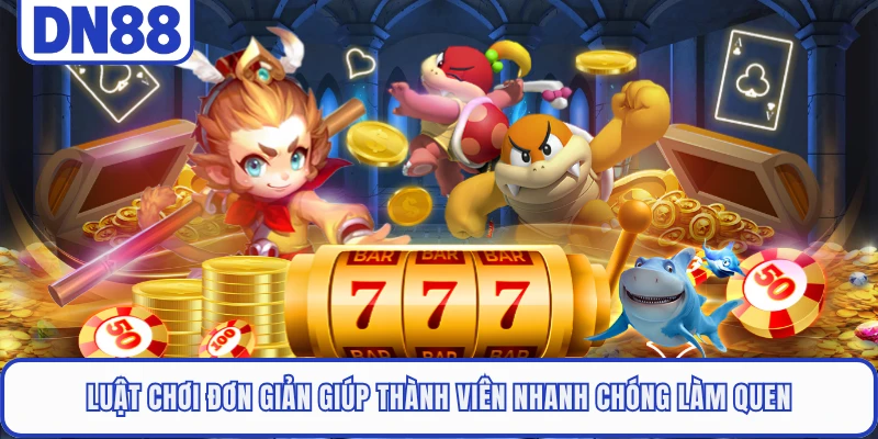 Luật chơi đơn giản giúp thành viên nhanh chóng làm quen