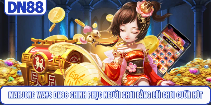 Mahjong Ways DN88 chinh phục người chơi bằng lối chơi cuốn hút
