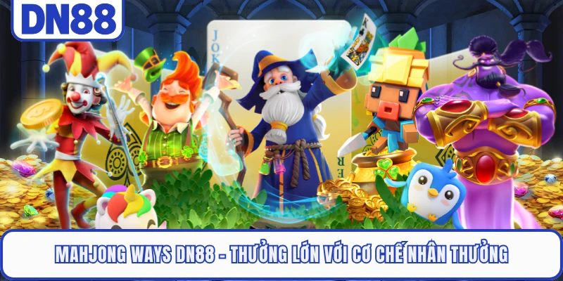 Mahjong Ways DN88 - Thưởng Lớn Với Cơ Chế Nhân Thưởng