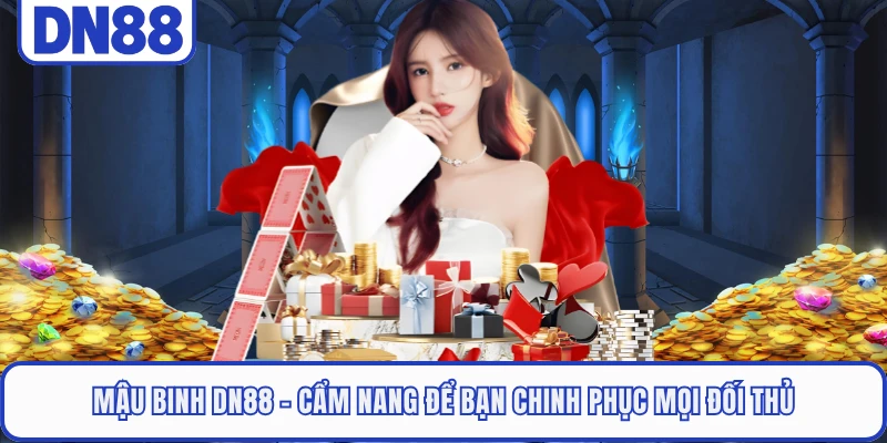Mậu Binh DN88 - Cẩm Nang Để Bạn Chinh Phục Mọi Đối Thủ