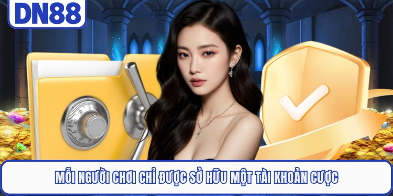 Mỗi người chơi chỉ được sở hữu một tài khoản cược