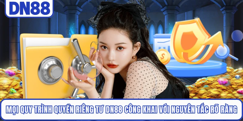 Mọi quy trình quyền riêng tư DN88 công khai với nguyên tắc rõ ràng