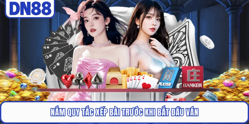 Nắm quy tắc xếp bài trước khi bắt đầu ván