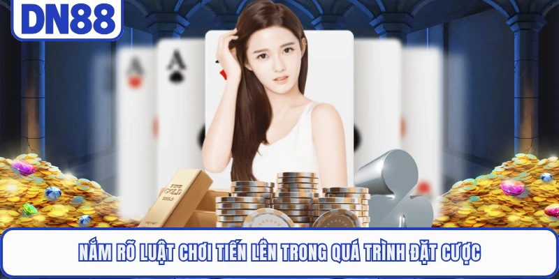 Nắm rõ luật chơi tiến lên trong quá trình đặt cược