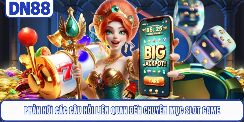 Phản hồi các câu hỏi liên quan đến chuyên mục slot game