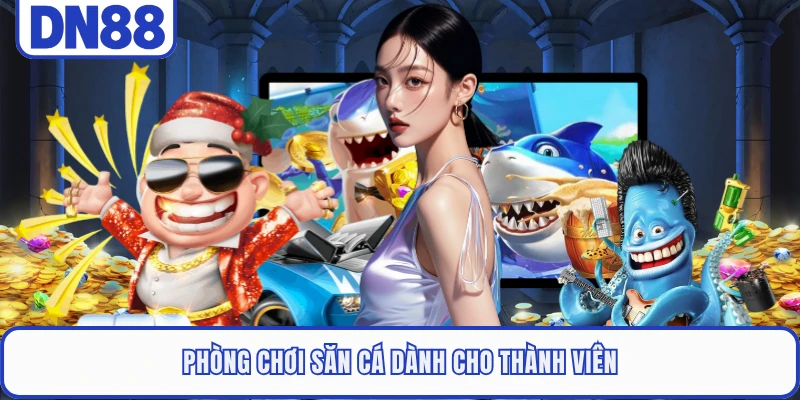 Phòng chơi săn cá dành cho thành viên