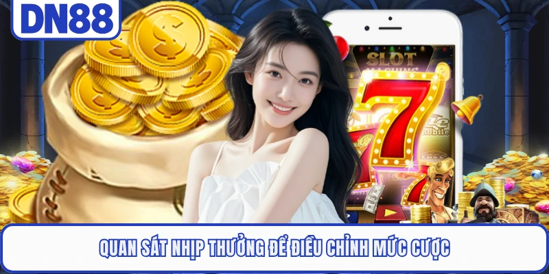 Quan sát nhịp thưởng để điều chỉnh mức cược 
