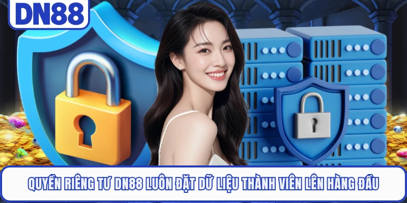 Quyền riêng tư DN88 luôn đặt dữ liệu thành viên lên hàng đầu