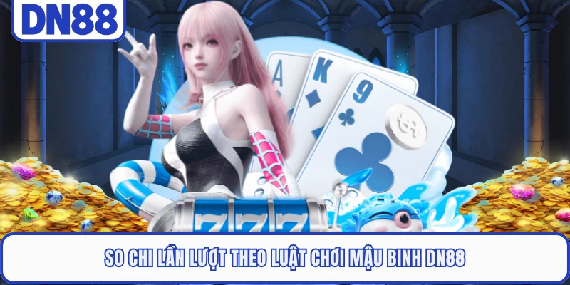 So chi lần lượt theo luật chơi Mậu Binh DN88