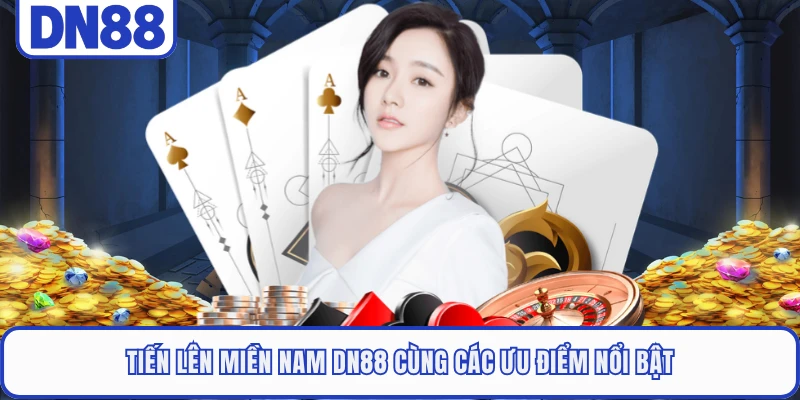 Tiến lên miền Nam DN88 cùng các ưu điểm nổi bật
