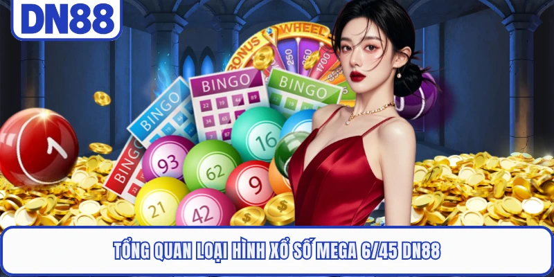 Tổng quan loại hình xổ số mega 6/45 DN88