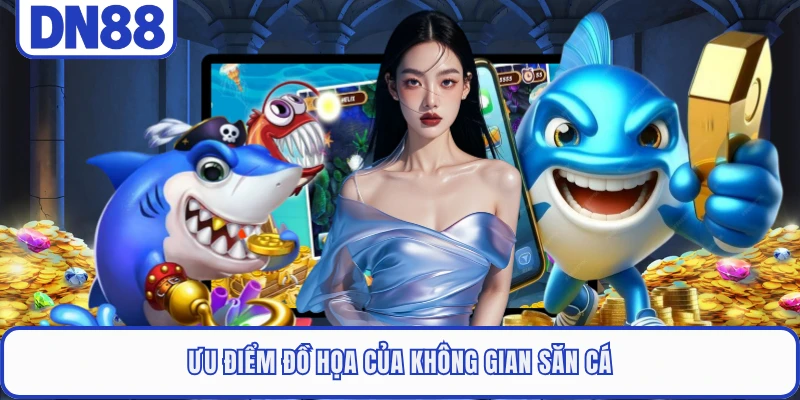 Ưu điểm đồ họa của không gian săn cá