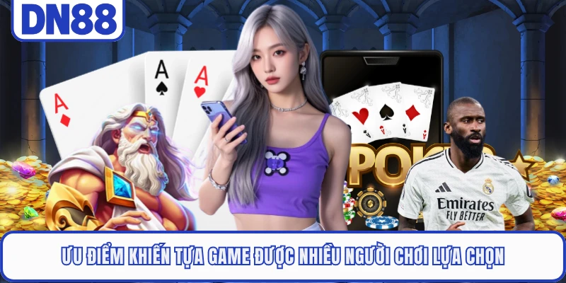 Ưu điểm khiến tựa game được nhiều người chơi lựa chọn